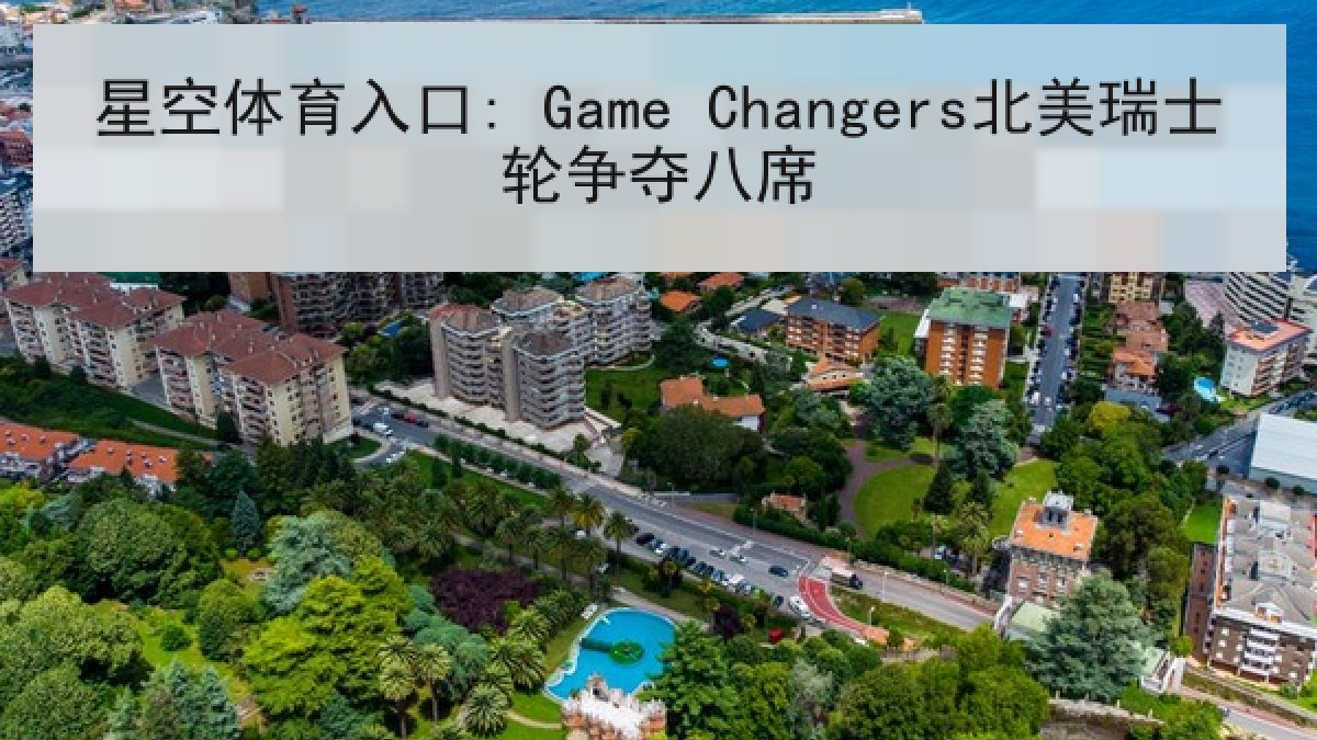 星空体育入口: Game Changers北美瑞士轮争夺八席 星空体育入口: Game Changers北美瑞士轮争夺八席