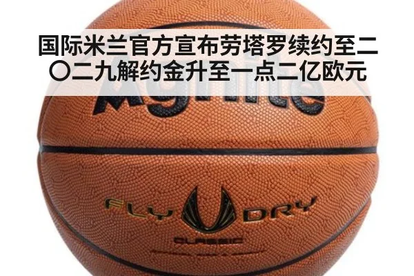 国际米兰官方宣布劳塔罗续约至二〇二九解约金升至一点二亿欧元